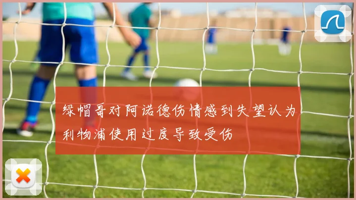 绿帽哥对阿诺德伤情感到失望认为利物浦使用过度导致受伤
