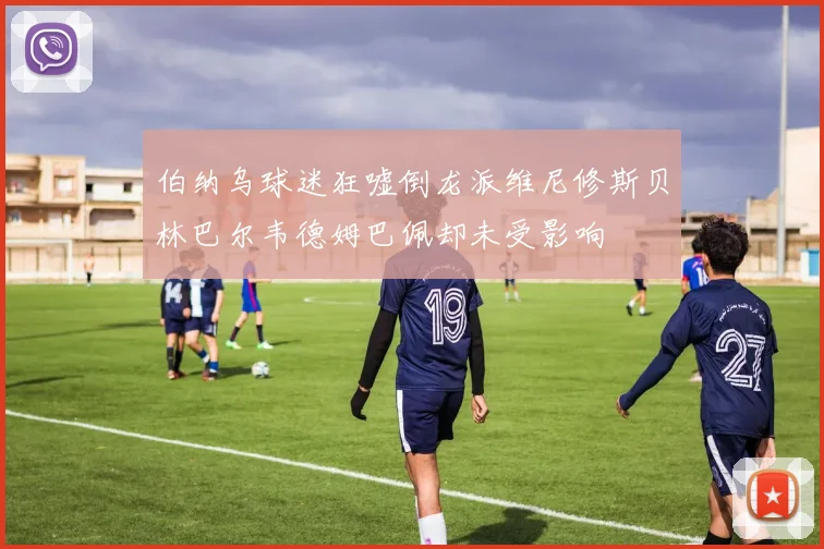 伯纳乌球迷狂嘘倒龙派维尼修斯贝林巴尔韦德姆巴佩却未受影响