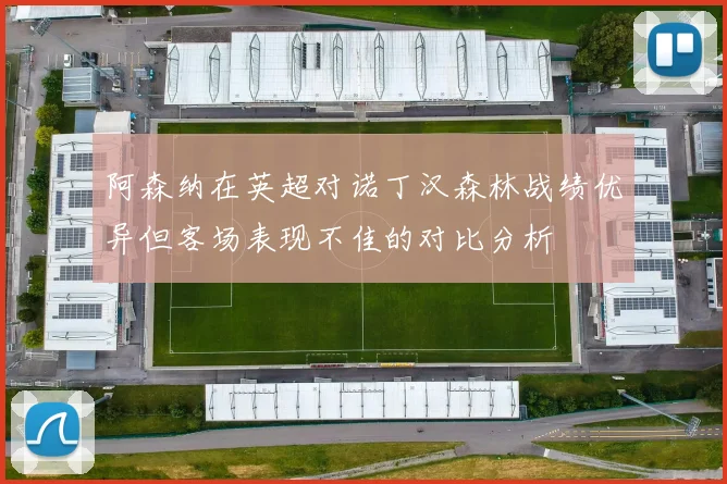 阿森纳在英超对诺丁汉森林战绩优异但客场表现不佳的对比分析