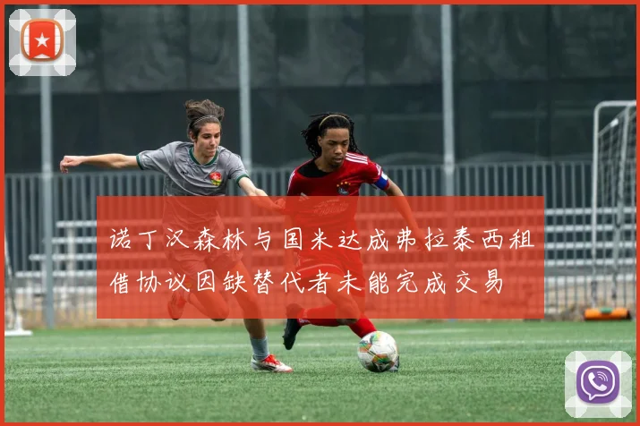诺丁汉森林与国米达成弗拉泰西租借协议因缺替代者未能完成交易