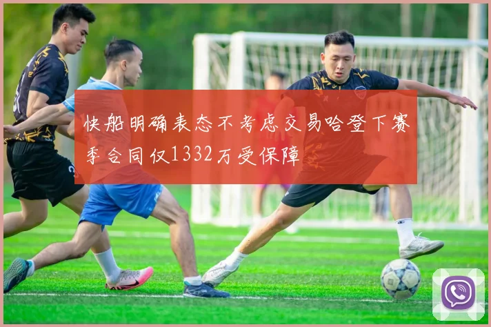 快船明确表态不考虑交易哈登下赛季合同仅1332万受保障
